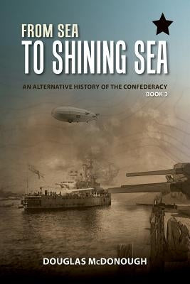 From Sea to Shining Sea: An Alternative History of the Confederacy by McDonough, Douglas