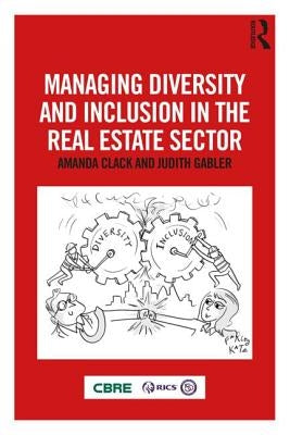 Managing Diversity and Inclusion in the Real Estate Sector by Clack, Amanda