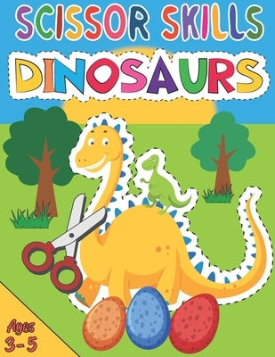 Scissor Skills Dinosaur: Workbook for Little Boys & Girls Who Love Dinosaurs. Learning to Cut Activity Pad for Preschoolers. Scissor Skills for by Warner, Mathew
