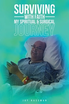 Surviving with Faith: My Spiritual Surgical Journey by Hassman, Jay