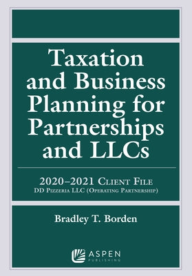 Taxation and Business Planning for Partnerships and Llcs: 2020-2021 Client File DD Pizzeria LLC (Operating Partnership) by Borden, Bradley T.