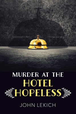 Murder at the Hotel Hopeless by Lekich, John