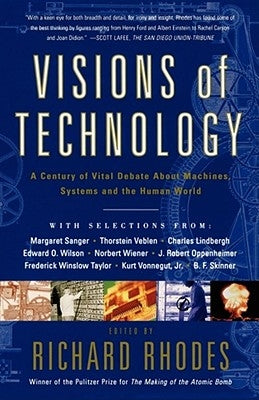 Visions of Technology: A Century of Vital Debate about Machines Systems and the Human World by Rhodes, Richard
