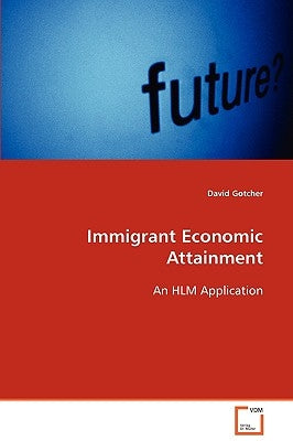 Immigrant Economic Attainment by Gotcher, David