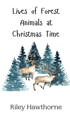 Lives of Forest Animals at Christmas Time by Hawthorne, Riley