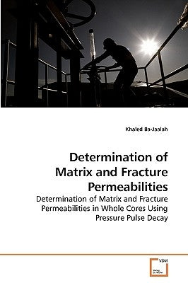 Determination of Matrix and Fracture Permeabilities by Ba-Jaalah, Khaled