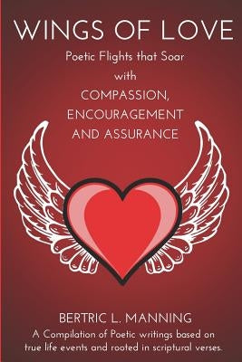Wings of Love: Poetic Flights that Soar with Compassion, Encouragement and Assurance by Manning, Bertric L.