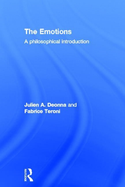 The Emotions: A Philosophical Introduction by Deonna, Julien