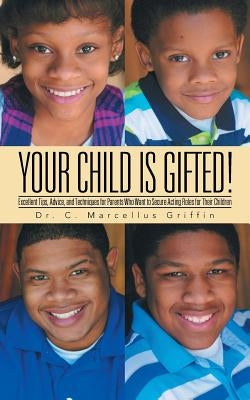 Your Child is Gifted!: Excellent Tips, Advice, and Techniques for Parents Who Want to Secure Acting Roles for Their Children by Griffin, C. Marcellus