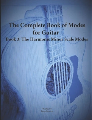 The Complete Book of Modes for Guitar Book 3 The Harmonic Minor Scale Modes by Moretto, Remo