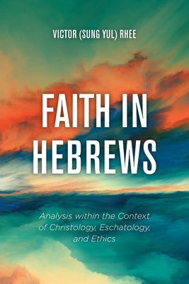 Faith in Hebrews by Rhee, Victor (Sung Yul)