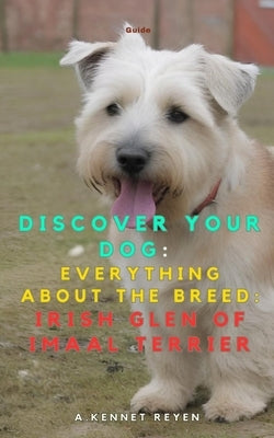 Discover your dog: Everything about the breed: Irish Glen of Imaal Terrier by Kennet Reyen, A.