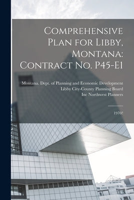Comprehensive Plan for Libby, Montana: Contract no. P45-E1: 1970? by Libby City-County Planning Board