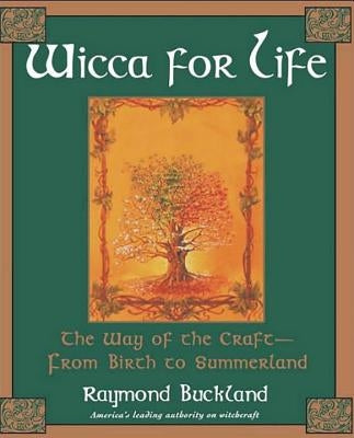Wicca for Life: The Way of the Craft-From Birth to Summerland by Buckland, Raymond