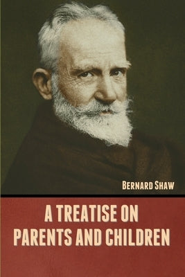 A Treatise on Parents and Children by Shaw, Bernard