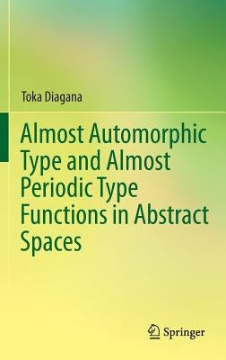 Almost Automorphic Type and Almost Periodic Type Functions in Abstract Spaces by Diagana, Toka