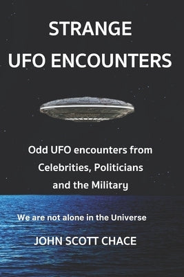 Strange UFO Encounters: Odd UDO encounters from Celebrities, Politicians and the Military by Chace, John Scott