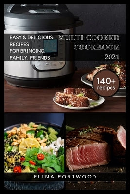Multi-cooker Cookbook 2021: 140+ Quick, Easy & Delicious Recipes For Bringing, Family, Friends by Portwood, Elina