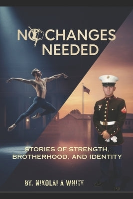 No Changes Needed: Stories of Strength, Brotherhood, and Identity by White, Nikolai Alexander