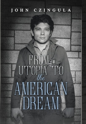 From Utopia to The American Dream by Czingula, John