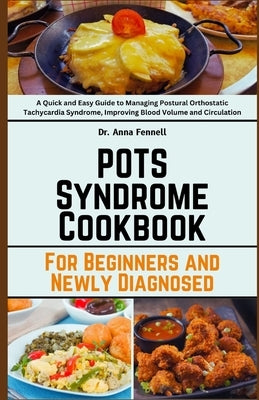 POTS Syndrome Cookbook: For Beginners and Newly Diagnosed: A Quick and Easy Guide to Managing Postural Orthostatic Tachycardia Syndrome, Impro by Fennell, Anna