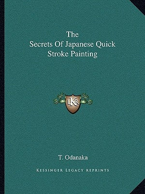 The Secrets of Japanese Quick Stroke Painting by Odanaka, T.