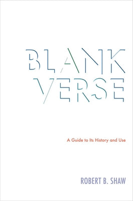 Blank Verse: A Guide to Its History and Use by Shaw, Robert B.