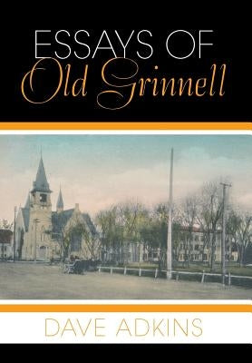 Essays of Old Grinnell by Adkins, Dave