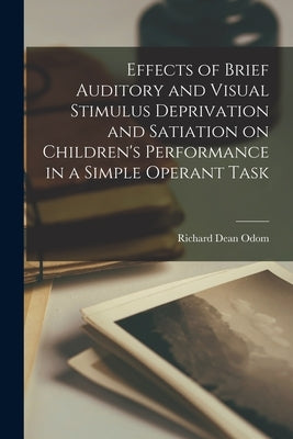 Effects of Brief Auditory and Visual Stimulus Deprivation and Satiation on Children's Performance in a Simple Operant Task by Richard Dean Odom
