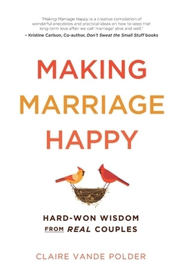 Making Marriage Happy: Hard-Won Wisdom from Real Couples by Vande Polder, Claire