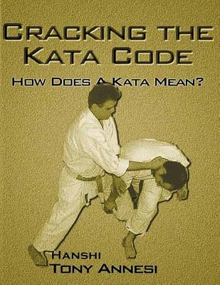 Cracking the Kata Code: How Does a Kata Mean? by Annesi, Tony