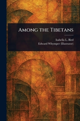Among the Tibetans by Bird, Isabella L. (Isabella Lucy)