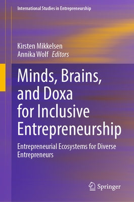 Minds, Brains, and Doxa for Inclusive Entrepreneurship: Entrepreneurial Ecosystems for Diverse Entrepreneurs by Mikkelsen, Kirsten