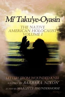 Mi' Taku'ye-Oyasin: Letters from Wounded Knee Volume I by Nixon, Barbara