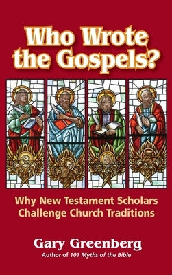 Who Wrote the Gospels? Why New Testament Scholars Challenge Church Traditions by Greenberg, Gary