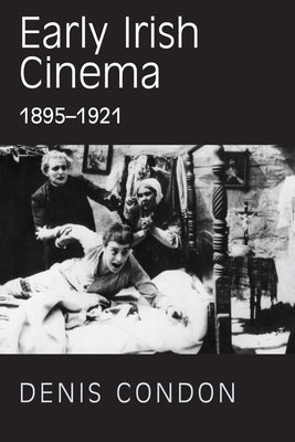 Early Irish Cinema 1895-1921 by Condon, Denis