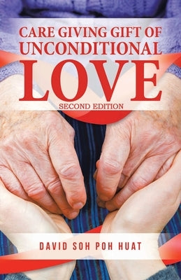 Care Giving Gift of Unconditional Love by David Soh, Poh Huat