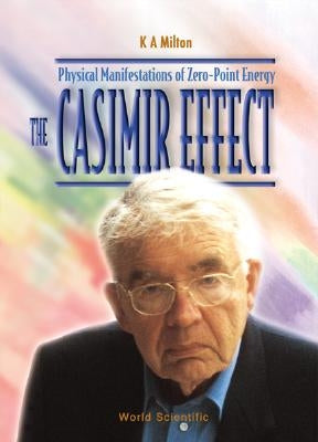 Casimir Effect, The: Physical Manifestations of Zero-Point Energy by Milton, Kimball A.
