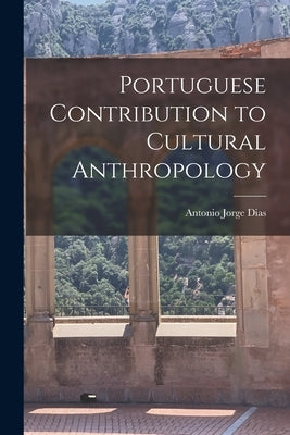 Portuguese Contribution to Cultural Anthropology by Dias, Antonio Jorge