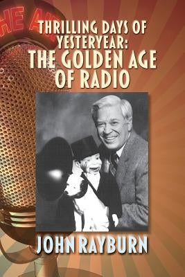 Thrilling Days of Yesteryear: The Golden Age of Radio by Rayburn, John