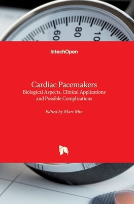 Cardiac Pacemakers: Biological Aspects, Clinical Applications and Possible Complications by Min, Mart