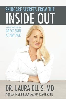Skincare Secrets from the Inside Out: A Step by Step Guide to Great Skin at Any Age by Ellis, Laura