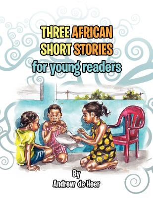 Three African Short Stories for Young Readers: for Young Readers by Heer, Andrew De