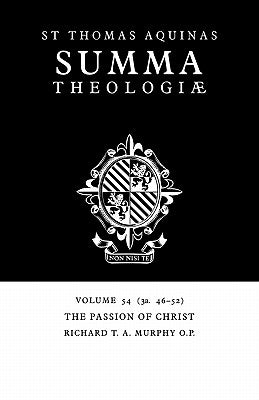 Summa Theologiae: Volume 54, the Passion of Christ: 3a. 46-52 by Aquinas, Thomas