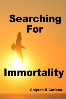 Searching For Immortality by Carlson, Clayton B.