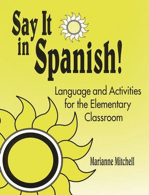 Say It in Spanish!: Language and Activities for the Elementary Classroom by Mitchell, Marianne