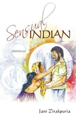 Sensual Indian: (Novella) by Zirakpuria, Jani