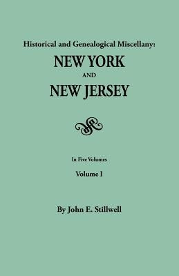Historical and Genealogical Miscellany: New York and New Jersey. in Five Volumes. Volume I by Stillwell, John Edwin