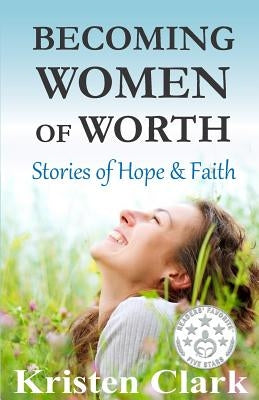 Becoming Women of Worth: Stories of Hope & Faith by Littauer, Florence