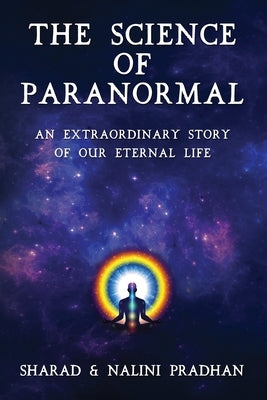 The Science of Paranormal: An Extraordinary Story Of Our Eternal Life by Pradhan, Nalini
